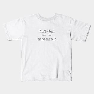 fluffy ball better than hard muscle Kids T-Shirt